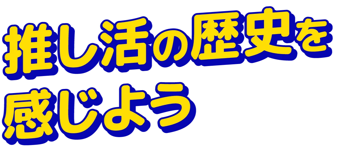 推し活の歴史を感じよう